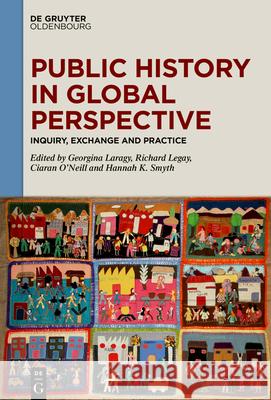 Public History in Global Perspective: Inquiry, Exchange and Practice Georgina Laragy Richard Legay Ciaran O'Neill 9783111314426 de Gruyter Oldenbourg - książka