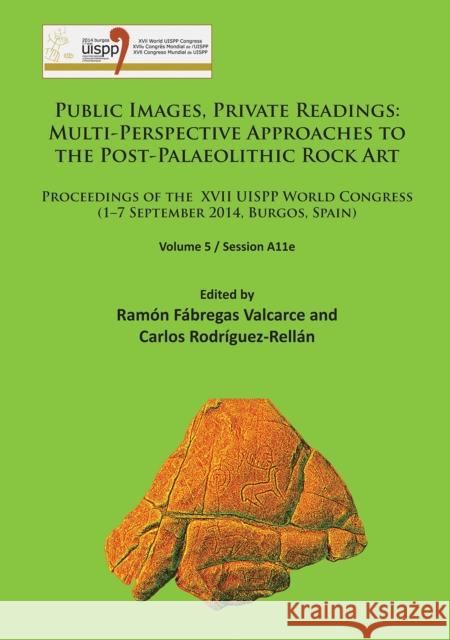 Public Images, Private Readings: Multi-Perspective Approaches to the Post-Palaeolithic Rock Art: Proceedings of the XVII Uispp World Congress (1-7 Sep Ramon Fabregas Valcarce Carlos Rodriguez-Rellan  9781784912895 Archaeopress Archaeology - książka