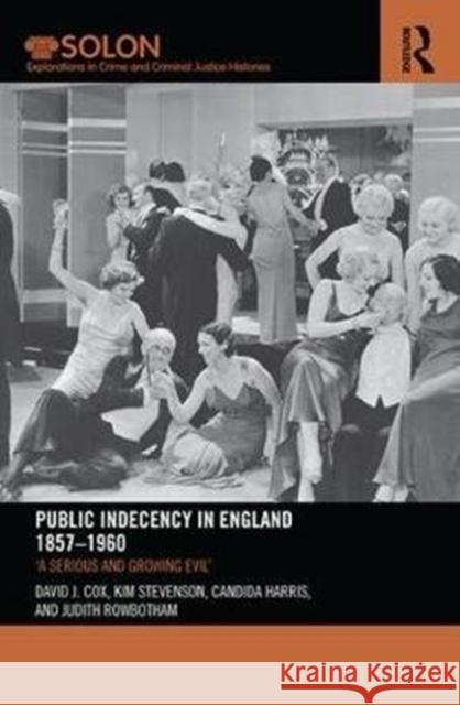 Public Indecency in England 1857-1960: 'A Serious and Growing Evil' Cox, David 9781138499287 Routledge SOLON Explorations in Crime and Cri - książka