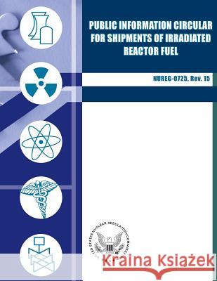 Public Information Circular For Shipments of Irradiated Reactor Fuel Commission, U. S. Nuclear Regulatory 9781500154233 Createspace - książka