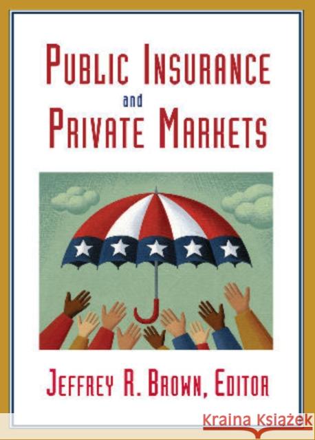 Public Insurance and Private Markets Jeffrey Brown 9780844743257 American Enterprise Institute Press - książka