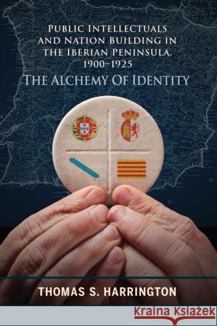Public Intellectuals and Nation Building in the Iberian Peninsula, 1900-1925: The Alchemy of Identity Thomas S. Harrington 9781611485615 Bucknell University Press - książka