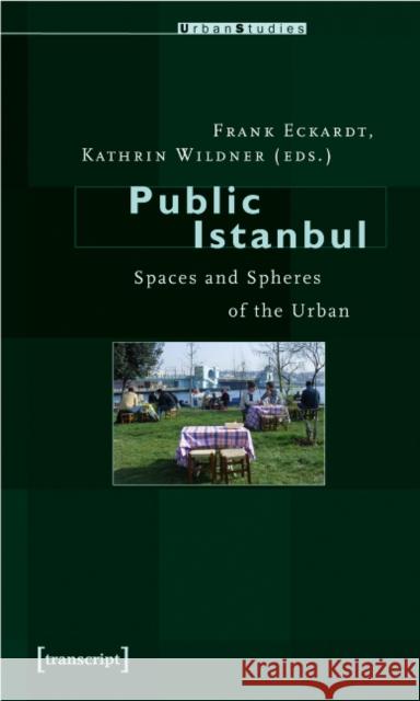 Public Istanbul: Spaces and Spheres of the Urban Frank Eckardt, Kathrin Wildner 9783899428650 Transcript Verlag - książka