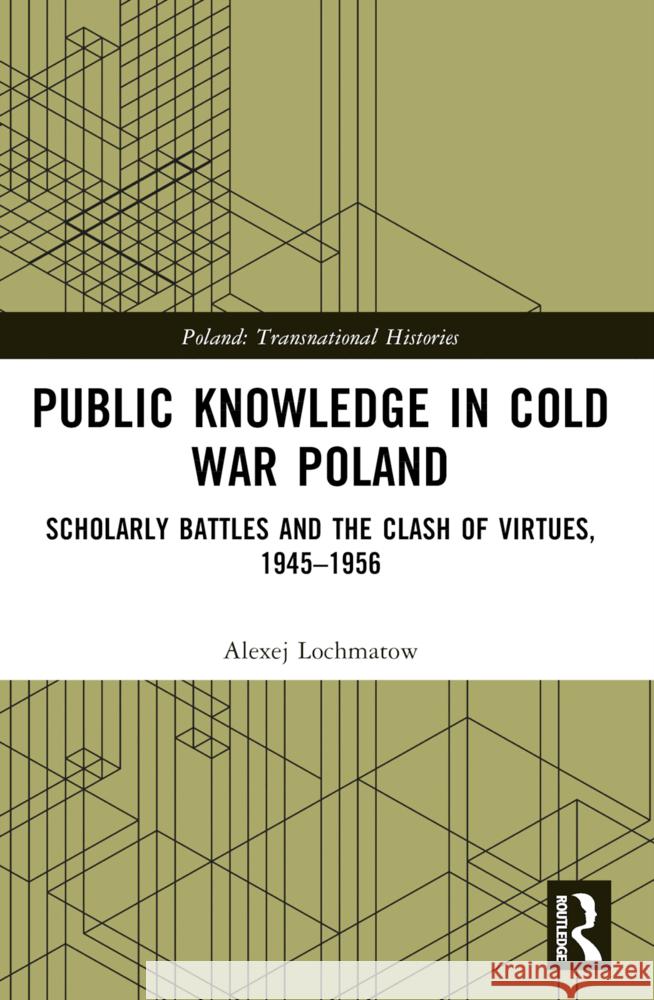Public Knowledge in Cold War Poland: Scholarly Battles and the Clash of Virtues, 1945–1956 Alexej (University of Erfurt, Germany) Lochmatow 9781032549538 Routledge - książka