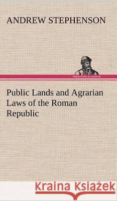 Public Lands and Agrarian Laws of the Roman Republic Andrew Stephenson (Humboldt University Berlin) 9783849196370 Tredition Classics - książka