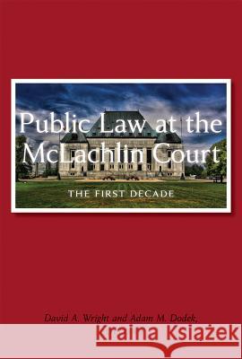 Public Law at the McLachlin Court: The First Decade David A. Wright Adam M. Dodek 9781552212141 Irwin Law - książka