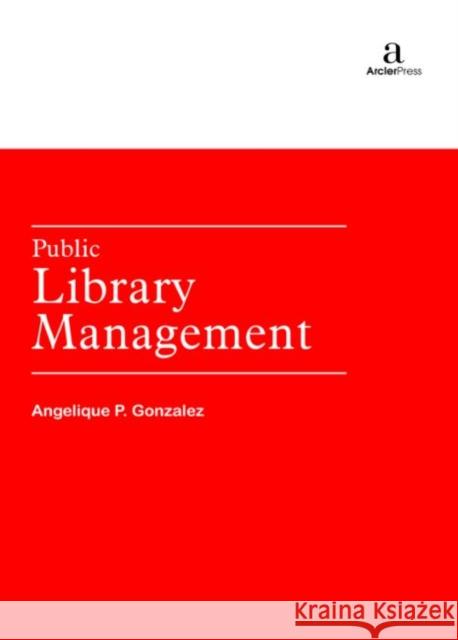 Public Library Management Angelique P. Gonzalez   9781680946079 Arcler Education Inc - książka