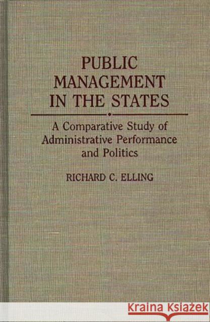 Public Management in the States: A Comparative Study of Administrative Performance and Politics Elling, Richard C. 9780275934323 Praeger Publishers - książka