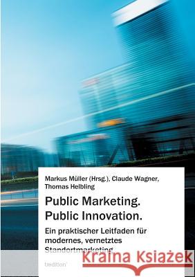 Public Marketing. Public Innovation. Markus Muller Claude Wagner Thomas Helbling 9783849576233 Tredition - książka