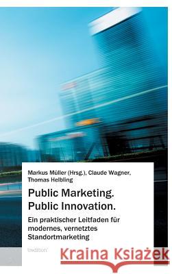 Public Marketing. Public Innovation. Markus Muller Claude Wagner Thomas Helbling 9783849576288 Tredition - książka