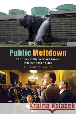 Public Meltdown: The Story of the Vermont Yankee Nuclear Power Plant Watts, Richard 9781935052609 White River Press - książka
