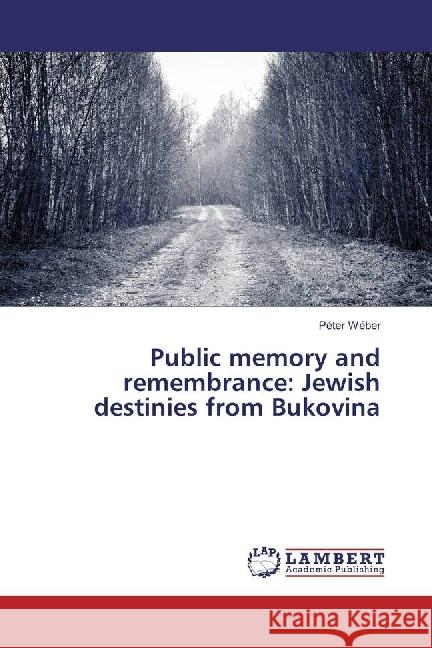 Public memory and remembrance: Jewish destinies from Bukovina Wéber, Péter 9786202058957 LAP Lambert Academic Publishing - książka