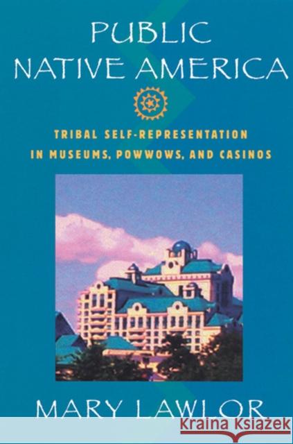 Public Native America: Tribal Self-Representations in Casinos, Museums, and Powwows Lawlor, Mary 9780813538655 Rutgers University Press - książka