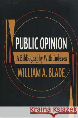 Public Opinion: A Bibliography with Indexes William A Blade 9781590334843 Nova Science Publishers Inc - książka