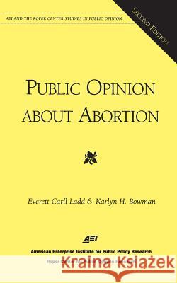 Public Opinion About Abortion (Aei and the Roper Center Studies in Public Opinion) Ladd, Everett Carll 9780844771267 AEI Press - książka