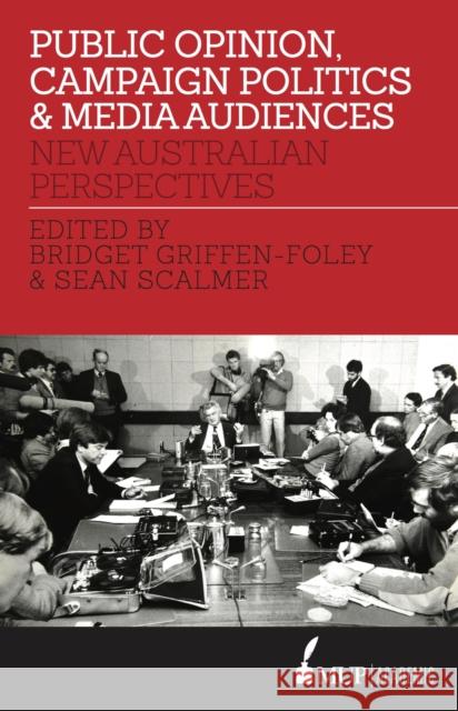 Public Opinion, Campaign Politics & Media Audiences: New Australian Perspectives Bridget Griffen-Foley Sean Scalmer  9780522869590 Academic Monographs - książka