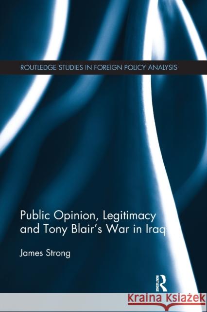 Public Opinion, Legitimacy and Tony Blair's War in Iraq James Strong 9781032097121 Routledge - książka