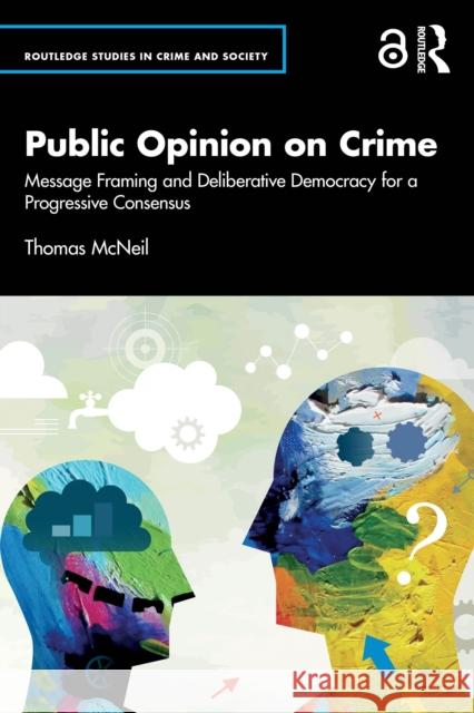 Public Opinion on Crime: Message Framing and Deliberative Democracy for a Progressive Consensus Thomas McNeil 9781041079545 Routledge - książka