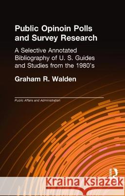 Public Opinion Polls and Survey Research: A Selective Annotated Bibliography of U. S. Guides & Studies from the 1980s Graham R. Walden 9780824057329 Garland Publishing - książka