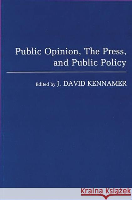 Public Opinion, the Press, and Public Policy David Kennamer J. David Kennamer 9780275950972 Praeger Publishers - książka