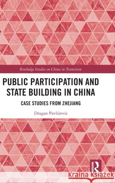 Public Participation and State Building in China: Case Studies from Zhejiang Dragan Pavlicevic 9780367280925 Routledge - książka