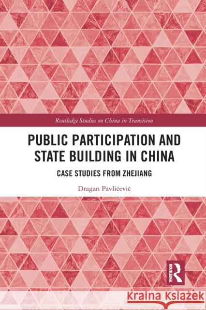 Public Participation and State Building in China: Case Studies from Zhejiang Dragan Pavlicevic 9781032087399 Routledge - książka