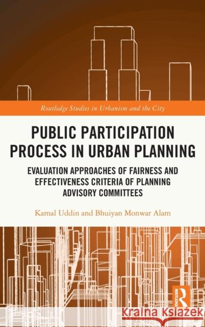Public Participation Process in Urban Planning: Evaluation Approaches of Fairness and Effectiveness Criteria of Planning Advisory Committees Kamal Uddin Bhuiyan Monwar Alam 9780367640880 Routledge - książka
