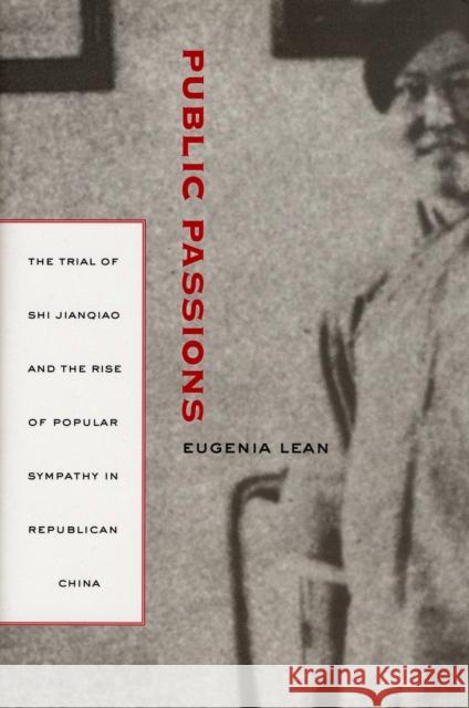 Public Passions: The Trial of Shi Jianqiao and the Rise of Popular Sympathy in Republican China Lean, Eugenia 9780520247185 University of California Press - książka