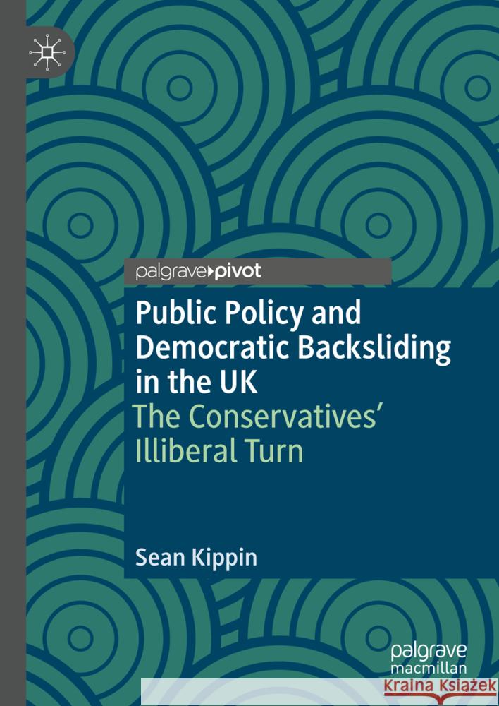 Public Policy and Democratic Backsliding in the UK: The Conservatives' Illiberal Turn Sean Kippin 9783031746451 Palgrave MacMillan - książka