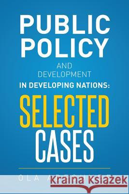 Public Policy and Development in Developing Nations: Selected Cases Ola Abegunde 9781514405345 Xlibris Corporation - książka
