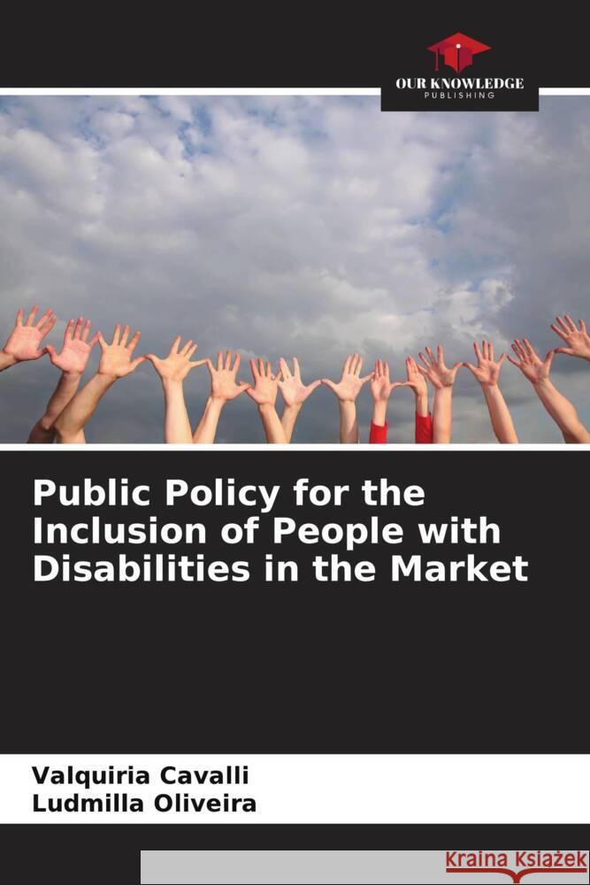 Public Policy for the Inclusion of People with Disabilities in the Market Valquiria Cavalli Ludmilla Oliveira 9786207213214 Our Knowledge Publishing - książka