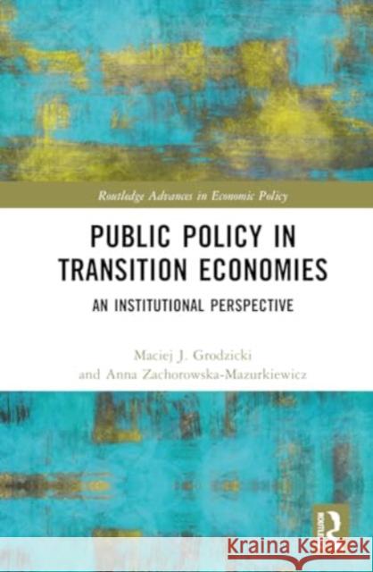 Public Policy in Transition Economies: An Institutional Perspective Maciej J. Grodzicki Anna Zachorowska-Mazurkiewicz 9781032546056 Routledge - książka