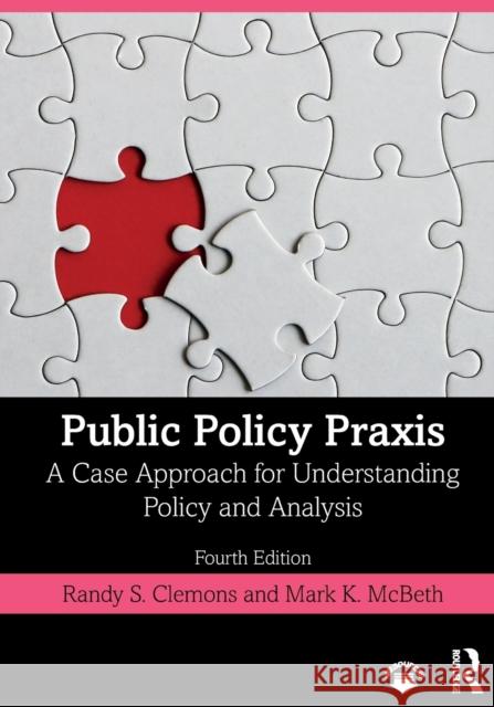 Public Policy Praxis: A Case Approach for Understanding Policy and Analysis Randy S. Clemons Mark K. McBeth 9780367180348 Routledge - książka