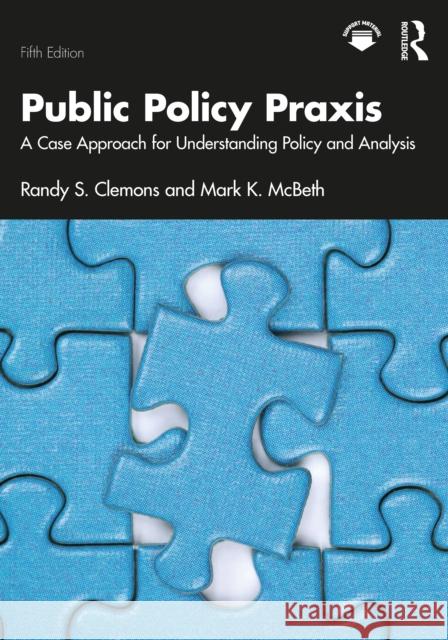 Public Policy Praxis: A Case Approach for Understanding Policy and Analysis Mark K. (Idaho State University, USA) McBeth 9781032956718 Routledge - książka