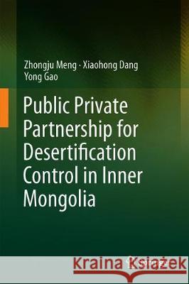 Public Private Partnership for Desertification Control in Inner Mongolia Zhongju Meng Xiaohong Dang Yong Gao 9789811374982 Springer - książka