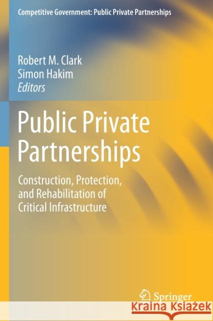 Public Private Partnerships: Construction, Protection, and Rehabilitation of Critical Infrastructure Robert M. Clark Simon Hakim 9783030246020 Springer - książka