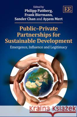 Public Private Partnerships for Sustainable Development: Emergence, Influence and Legitimacy Philipp H. Pattberg Frank Biermann Sander Chan 9781849809306 Edward Elgar Publishing Ltd - książka