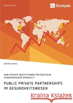 Public Private Partnerships im Gesundheitswesen. Sind private Investitionen für deutsche Krankenhäuser sinnvoll? Daphne Makris 9783960957799 Studylab - książka