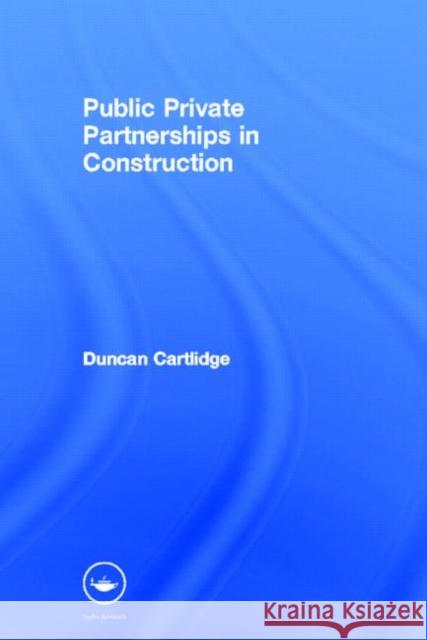 Public Private Partnerships in Construction Duncan Cartlidge Duncan Cartlidge  9780415366212 Taylor & Francis - książka