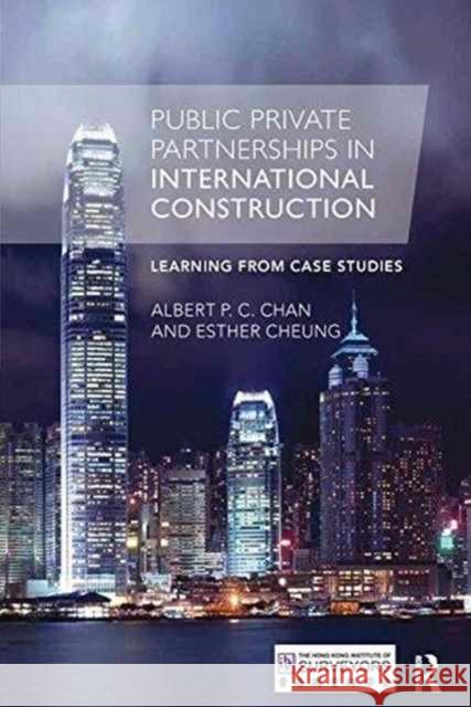 Public Private Partnerships in International Construction: Learning from Case Studies Albert P. C. Chan Esther Cheung  9781138233744 Routledge - książka