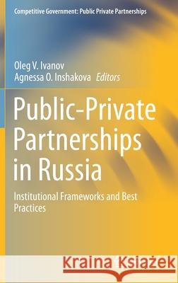 Public-Private Partnerships in Russia: Institutional Frameworks and Best Practices Oleg V. Ivanov Agnessa O. Inshakova 9783030563516 Springer - książka