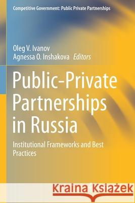 Public-Private Partnerships in Russia: Institutional Frameworks and Best Practices Oleg V. Ivanov Agnessa O. Inshakova 9783030563547 Springer - książka