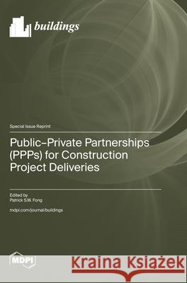 Public-Private Partnerships (PPPs) for Construction Project Deliveries Patrick S. W. Fong 9783725842995 Mdpi AG - książka