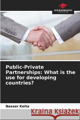 Public-Private Partnerships: What is the use for developing countries? Nasser Keita   9786205882528 Our Knowledge Publishing - książka