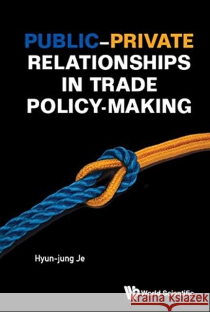 Public-Private Relationships in Trade Policy-Making Hyun-Jung Je 9789813237674 World Scientific Publishing Company - książka