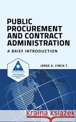 Public Procurement and Contract Administration: A Brief Introduction Jorge a Lynch T 9781520977638 Independently Published - książka