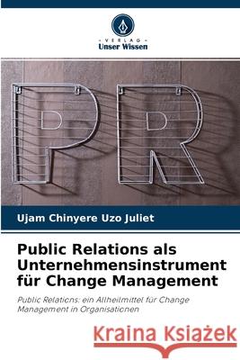 Public Relations als Unternehmensinstrument für Change Management Ujam Chinyere Uzo Juliet 9786204171258 Verlag Unser Wissen - książka