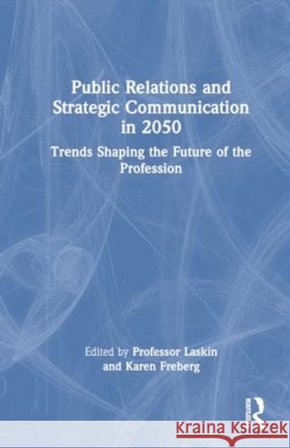 Public Relations and Strategic Communication in 2050: Trends Shaping the Future of the Profession Alexander V. Laskin Karen Freberg 9781032730936 Taylor & Francis Ltd - książka