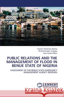 Public Relations and the Management of Flood in Benue State of Nigeria Cyprian Terhemba Gbasha Winifred Doofan Tughgba Lilian Doofan Mtsor 9786207844869 LAP Lambert Academic Publishing - książka