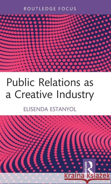 Public Relations as a Creative Industry Elisenda (Universitat Oberta de Catalunya, Spain) Estanyol 9781032160481 Taylor & Francis Ltd - książka